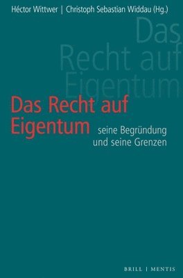 Héctor Wittwer, Christoph S. Widdau - Das Recht Auf Eigentum: Seine Begrundung Und Seine Grenzen, Inbunden
