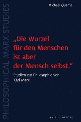 Michael Quante - 'Die Wurzel Fur Den Menschen Ist Aber Der Mensch Selbst.': Studien Zur Philosophie Von Karl Marx, Inbunden