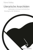 Rainer Barbey - Literarische Anarchisten: Fallstudien Zu Einem Ästhetischen Paradigma Der Moderne, Häftad