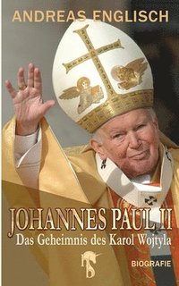 bokomslag Johannes Paul II: Das Geheimnis des Karol Wojtyla