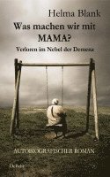 Was machen wir mit Mama? - Verloren im Nebel der Demenz - Autobiografischer Roman 1