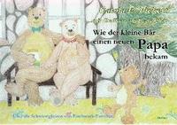 bokomslag Wie der kleine Bär einen neuen Papa bekam - Über die Schwierigkeiten von Patchwork-Familien - Bilderbuch ab 3 bis 7 Jahre