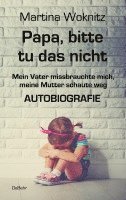 bokomslag Papa, bitte tu das nicht - Mein Vater missbrauchte mich, meine Mutter schaute weg - AUTOBIOGRAFIE