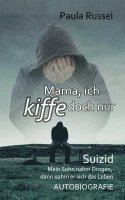 bokomslag Mama, ich kiffe doch nur - Suizid - Mein Sohn nahm Drogen, dann nahm er sich das Leben - AUTOBIOGRAFIE