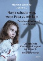 bokomslag Mama schaute weg, wenn Papa zu mir kam - Zwischen Missbrauch und Gewalt - Die verlorene Kindheit und Jugend der Jenny K. - Biografischer Roman