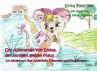 bokomslag Die Abenteuer von Emma, der mutigen gelben Maus - Ein Kinderbuch über Anderssein, Einsamkeit und Freundschaft