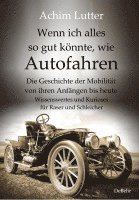 bokomslag Wenn ich alles so gut könnte, wie Autofahren - Die Geschichte der Mobilität von ihren Anfängen bis heute - Wissenswertes und Kurioses für Raser und Schleicher