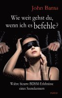 bokomslag Wie weit gehst du, wenn ich es befehle? Wahre bizarre BDSM-Erlebnisse eines Szenekenners