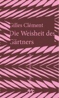 Gilles Clément - Die Weisheit des Gärtners, Inbunden