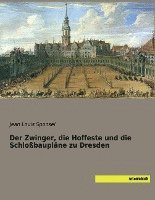 bokomslag Der Zwinger, die Hoffeste und die Schloßbaupläne zu Dresden