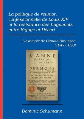 La politique de runion confessionnelle de Louis XIV et la rsistance des huguenots entre Refuge et Dsert 1