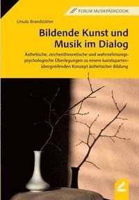 bokomslag Bildende Kunst und Musik im Dialog: Ästhetische, zeichentheoretische und wahrnehmungspsychologische Überlegungen zu einem kunstspartenübergreifenden K