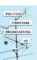 bokomslag The Political Structure of UK Broadcasting 1949-1999