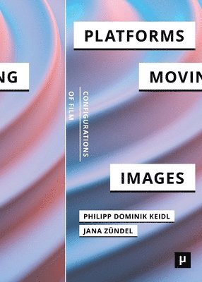 Philipp Dominik Keidl, Jana Zündel - Platforms and the Moving Image, Häftad