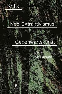 bokomslag Kritik des Neo-Extraktivismus in der Gegenwartskunst