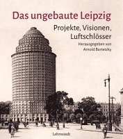 Arnold Bartetzky - Das ungebaute Leipzig, Inbunden