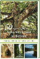 50 sagenhafte Naturdenkmale in Bayern: Unterfranken - Oberfranken - Mittelfranken - Oberpfalz