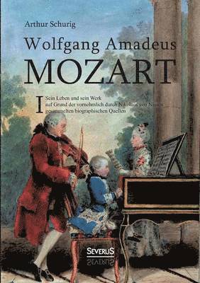 Wolfgang Amadeus Mozart. Sein Leben und sein Werk