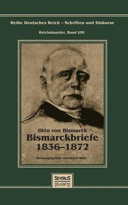 Otto Frst von Bismarck - Bismarckbriefe 1836-1872. Herausgegeben von Horst Kohl 1