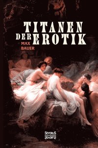 bokomslag Titanen der Erotik. Biografien aus der Sittengeschichte aller Zeiten und Vlker