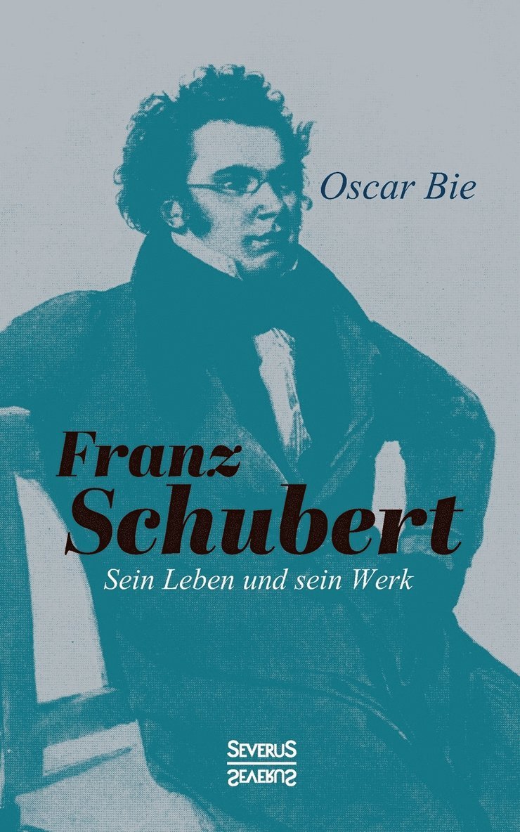 Franz Schubert - Sein Leben und sein Werk 1