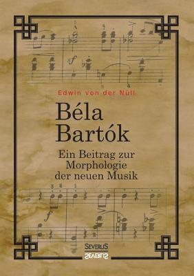 Bela Bartok. Ein Beitrag zur Morphologie der neuen Musik 1