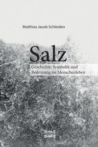 bokomslag Salz. Seine Geschichte, seine Symbolik und seine Bedeutung im Menschenleben.