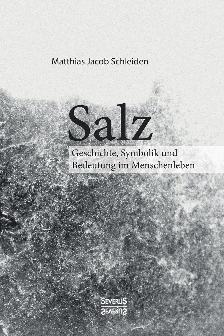 Salz. Seine Geschichte, seine Symbolik und seine Bedeutung im Menschenleben. 1