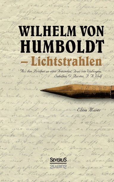 Elisa Maier - Wilhelm von Humboldt - Lichtstrahlen. Aus seinen Briefen an eine Freundin, Frau von Wolzogen, Schiller, G. Forster, F.A. Wolf, Häftad