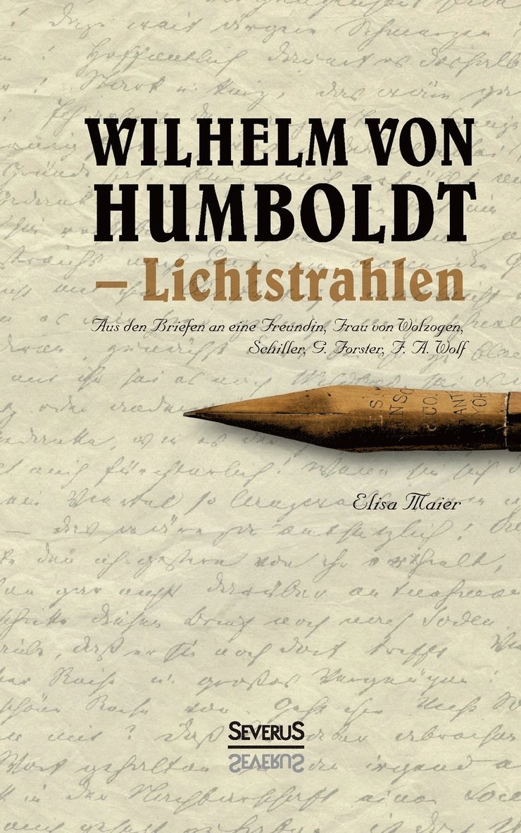 Wilhelm von Humboldt - Lichtstrahlen. Aus seinen Briefen an eine Freundin, Frau von Wolzogen, Schiller, G. Forster, F.A. Wolf 1