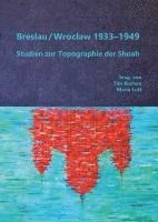 Abraham Ascher, Lisa Höhenleitner, Agnieszka Jablonska, Karolina Jara, Jerzy Kichler, Sabine Koesters Gensini, Simona Leonardi, Vasco Kretschmann, Daniel Ljunggren, Maria Luft, Hagen Markwardt, Annelies Augustyns, Johann Nicolai, Katrin Schmidt, Malgorzata Stolarska-Fronia, Hans-Ulrich Wagner, Tamara Wlodarczyk, Ramona Bräu, Tim Buchen, Tamar Cohn Gazit, Katharina Friedla, Dariusz Gierczak, Anja Golebiowski, Monika Heinemann, Tim Buchen, Maria Luft - Breslau / Wroclaw 1933-1949, Inbunden