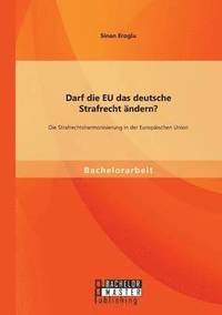 bokomslag Darf die EU das deutsche Strafrecht ndern? Die Strafrechtsharmonisierung in der Europischen Union