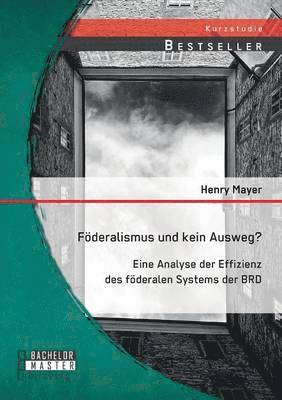 bokomslag Fderalismus und kein Ausweg? Eine Analyse der Effizienz des fderalen Systems der BRD