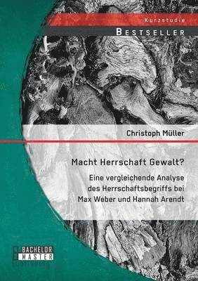 bokomslag Macht Herrschaft Gewalt? Eine vergleichende Analyse des Herrschaftsbegriffs bei Max Weber und Hannah Arendt