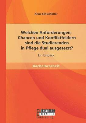 bokomslag Welchen Anforderungen, Chancen und Konfliktfeldern sind die Studierenden in Pflege dual ausgesetzt? Ein Einblick