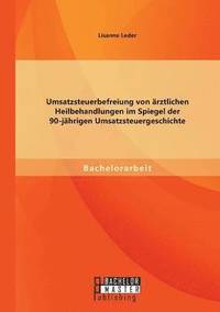 bokomslag Umsatzsteuerbefreiung von rztlichen Heilbehandlungen im Spiegel der 90-jhrigen Umsatzsteuergeschichte
