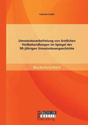 bokomslag Umsatzsteuerbefreiung von rztlichen Heilbehandlungen im Spiegel der 90-jhrigen Umsatzsteuergeschichte