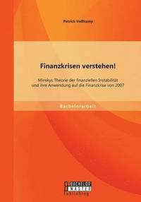 bokomslag Finanzkrisen verstehen! Minskys Theorie der finanziellen Instabilitt und ihre Anwendung auf die Finanzkrise von 2007