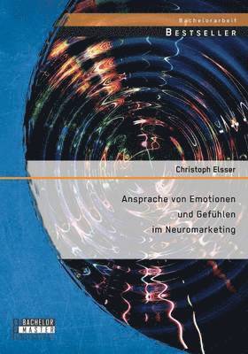 Christoph Elsser - Ansprache von Emotionen und Gefühlen im Neuromarketing, Häftad