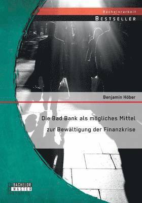 bokomslag Die Bad Bank als moegliches Mittel zur Bewaltigung der Finanzkrise