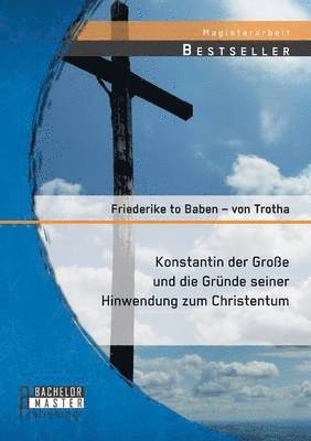 Friederike To Baben - Von Trotha - Konstantin der Große und die Gründe seiner Hinwendung zum Christentum, Häftad