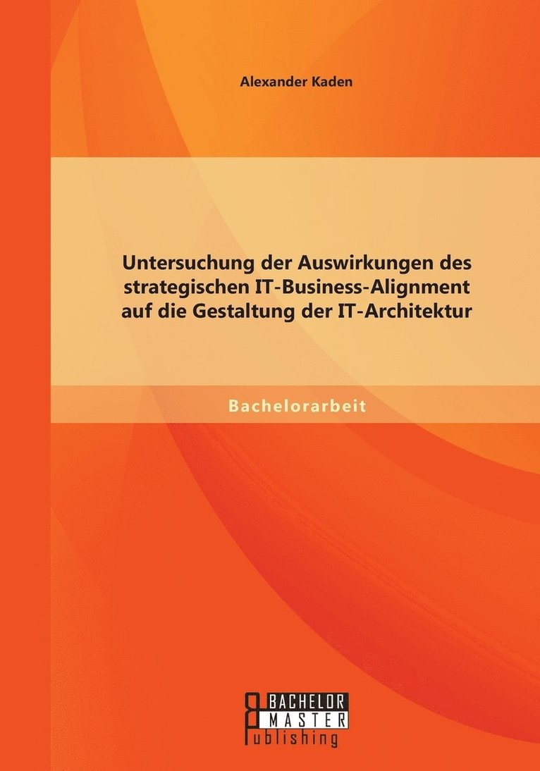 Untersuchung der Auswirkungen des strategischen IT-Business-Alignment auf die Gestaltung der IT-Architektur 1