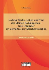 bokomslag Ludwig Tiecks Leben und Tod des kleinen Rotkappchen - eine Tragoedie im Verhaltnis zur Marchentradition