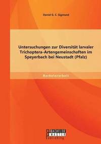 bokomslag Untersuchungen zur Diversitt larvaler Trichoptera-Artengemeinschaften im Speyerbach bei Neustadt (Pfalz)