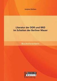 bokomslag Literatur der DDR und BRD im Schatten der Berliner Mauer