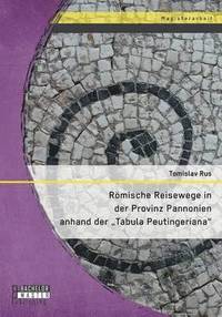 bokomslag Rmische Reisewege in der Provinz Pannonien anhand der Tabula Peutingeriana