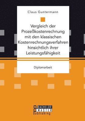 Vergleich der Prozekostenrechnung mit den klassischen Kostenrechnungsverfahren hinsichtlich ihrer Leistungsfhigkeit 1