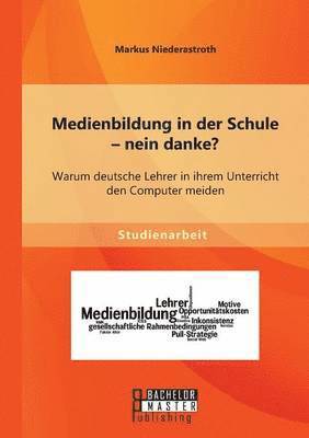 bokomslag Medienbildung in der Schule - nein danke? Warum deutsche Lehrer in ihrem Unterricht den Computer meiden