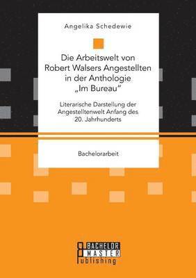 bokomslag Die Arbeitswelt von Robert Walsers Angestellten in der Anthologie &quot;Im Bureau