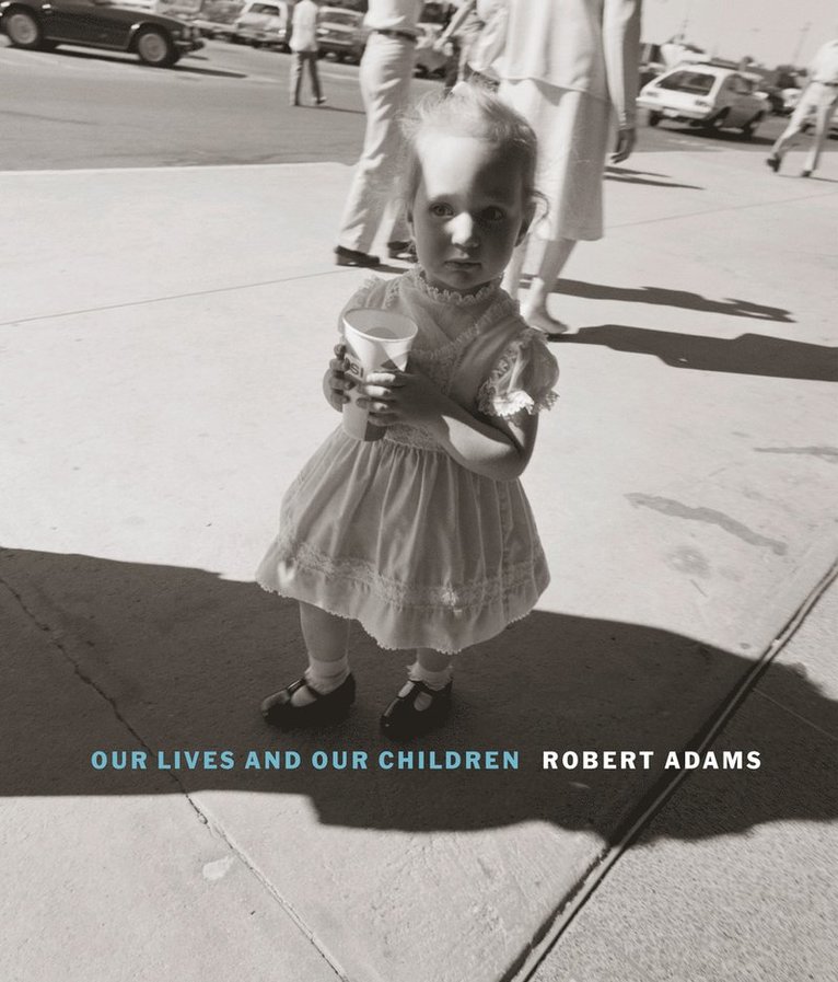 Robert Adams, Joshua Chuang - Robert Adams: Our lives and our children, Inbunden